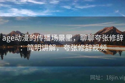 age动漫的传播场景里，聊聊夸张修辞：简明讲解，夸张修辞视频