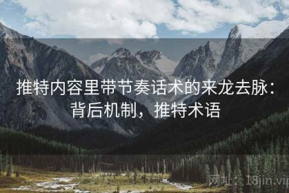 推特内容里带节奏话术的来龙去脉：背后机制，推特术语