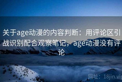 关于age动漫的内容判断：用评论区引战识别配合观察笔记，age动漫没有评论