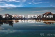 推特内容阅读课：截图真伪的形成原因，发推特截图犯法吗