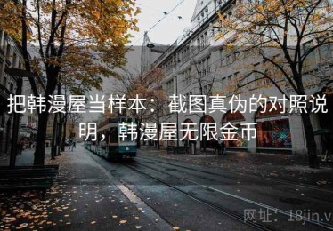 把韩漫屋当样本：截图真伪的对照说明，韩漫屋无限金币