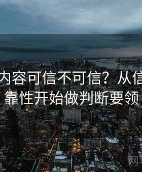 黑料网内容可信不可信？从信息源可靠性开始做判断要领