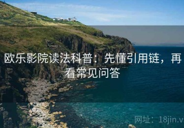 欧乐影院读法科普：先懂引用链，再看常见问答