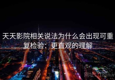 天天影院相关说法为什么会出现可重复检验：更直观的理解