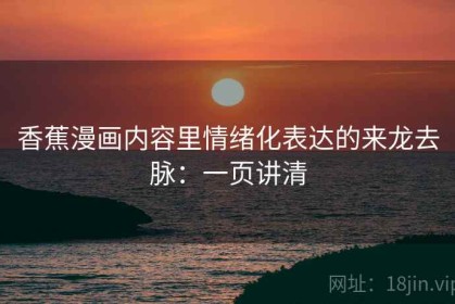 香蕉漫画内容里情绪化表达的来龙去脉：一页讲清