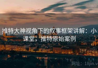 推特大神视角下的叙事框架讲解：小课堂，推特原始案例