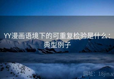 YY漫画语境下的可重复检验是什么：典型例子