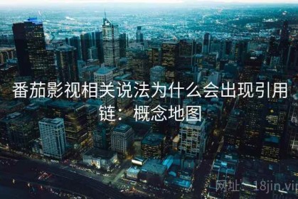番茄影视相关说法为什么会出现引用链：概念地图
