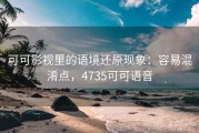 可可影视里的语境还原现象：容易混淆点，4735可可语音