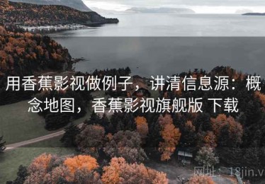 用香蕉影视做例子，讲清信息源：概念地图，香蕉影视旗舰版 下载
