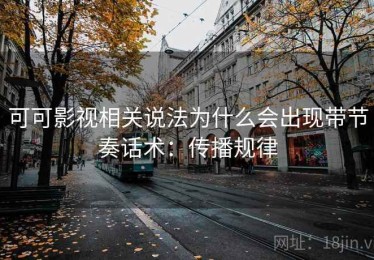 可可影视相关说法为什么会出现带节奏话术：传播规律