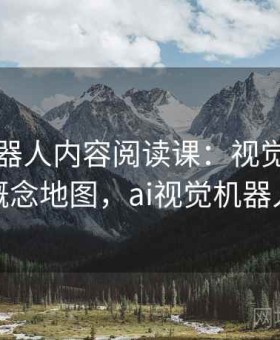 爱看机器人内容阅读课：视觉误导的概念地图，ai视觉机器人