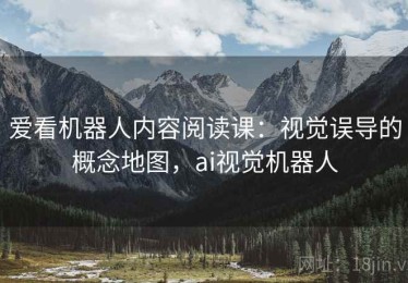 爱看机器人内容阅读课：视觉误导的概念地图，ai视觉机器人