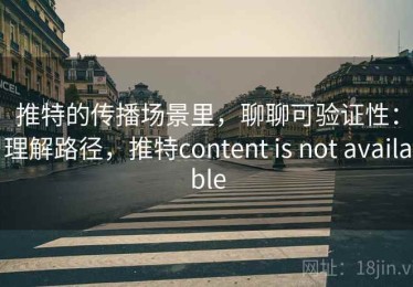 推特的传播场景里，聊聊可验证性：理解路径，推特content is not available