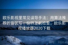 欧乐影视里常见误导手法：用算法推荐的盲区写一份转发前检查，欧乐影视播放器2020下载