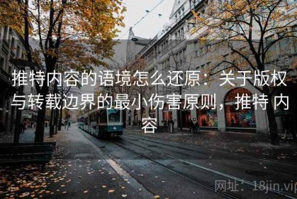 推特内容的语境怎么还原：关于版权与转载边界的最小伤害原则，推特 内容