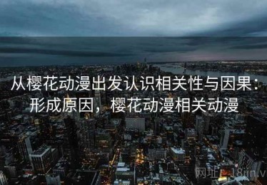 从樱花动漫出发认识相关性与因果：形成原因，樱花动漫相关动漫