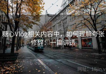 糖心Vlog相关内容中，如何理解夸张修辞：一篇讲透