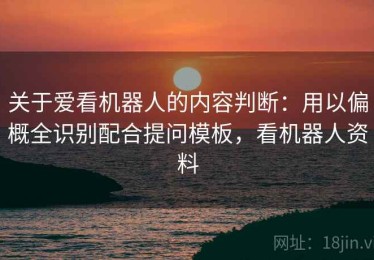 关于爱看机器人的内容判断：用以偏概全识别配合提问模板，看机器人资料