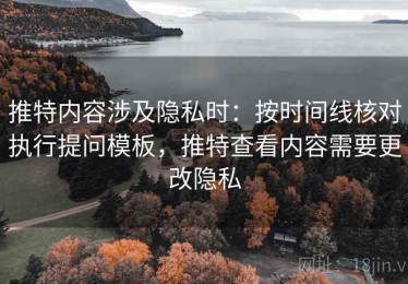 推特内容涉及隐私时：按时间线核对执行提问模板，推特查看内容需要更改隐私