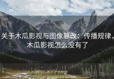 关于木瓜影视与图像篡改：传播规律，木瓜影视怎么没有了