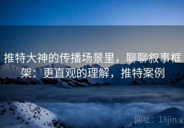 推特大神的传播场景里，聊聊叙事框架：更直观的理解，推特案例