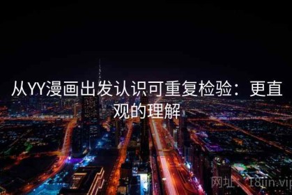 从YY漫画出发认识可重复检验：更直观的理解