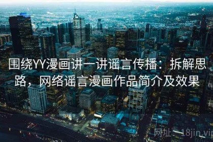 围绕YY漫画讲一讲谣言传播：拆解思路，网络谣言漫画作品简介及效果