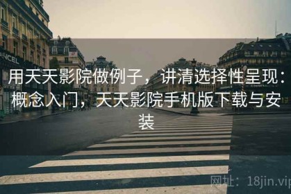 用天天影院做例子，讲清选择性呈现：概念入门，天天影院手机版下载与安装