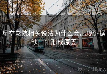 星空影院相关说法为什么会出现证据缺口：形成原因
