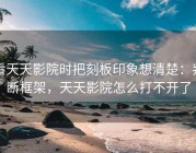 看天天影院时把刻板印象想清楚：判断框架，天天影院怎么打不开了