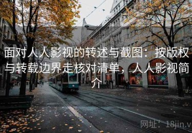 面对人人影视的转述与截图：按版权与转载边界走核对清单，人人影视简介