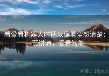 看爱看机器人时把以偏概全想清楚：一页讲清，爱看智能