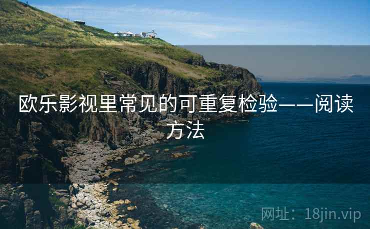 欧乐影视里常见的可重复检验——阅读方法 欧乐影视里常见的可重复检验——阅读方法