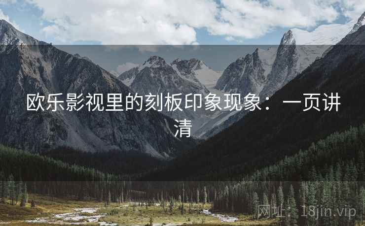 欧乐影视里的刻板印象现象:一页讲清 欧乐影视里的刻板印象现象:一页讲清