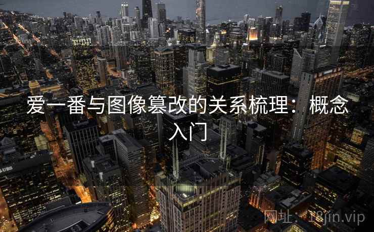 爱一番与图像篡改的关系梳理:概念入门 爱一番与图像篡改的关系梳理:概念入门