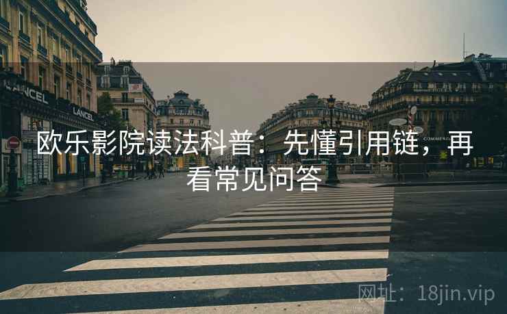 欧乐影院读法科普:先懂引用链,再看常见问答 欧乐影院读法科普:先懂引用链,再看常见问答