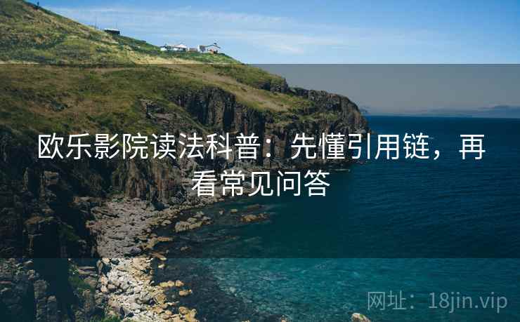 欧乐影院读法科普:先懂引用链,再看常见问答 欧乐影院读法科普:先懂引用链,再看常见问答