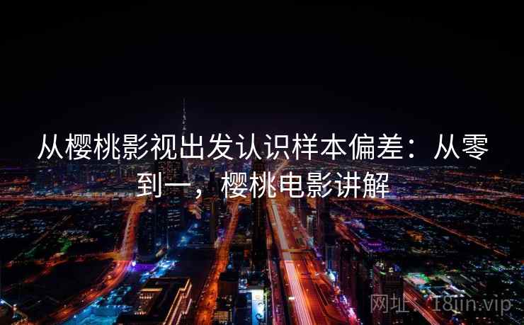 从樱桃影视出发认识样本偏差：从零到一，樱桃电影讲解