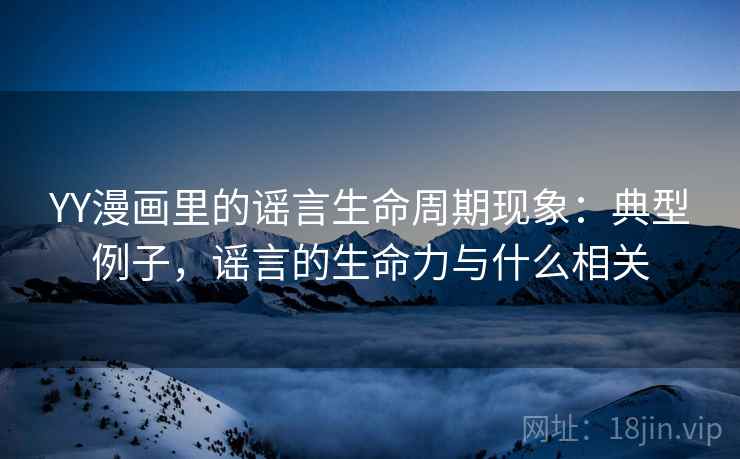 YY漫画里的谣言生命周期现象：典型例子，谣言的生命力与什么相关