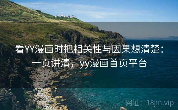 看YY漫画时把相关性与因果想清楚：一页讲清，yy漫画首页平台