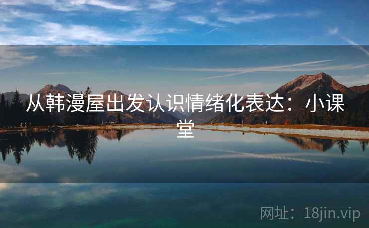 从韩漫屋出发认识情绪化表达：小课堂