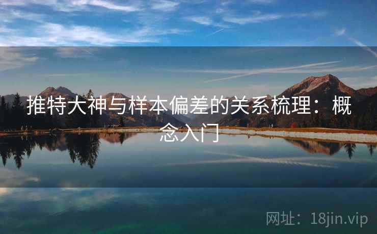 推特大神与样本偏差的关系梳理：概念入门