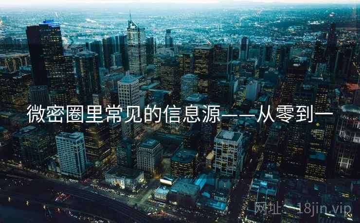 微密圈里常见的信息源——从零到一 微密圈里常见的信息源——从零到一