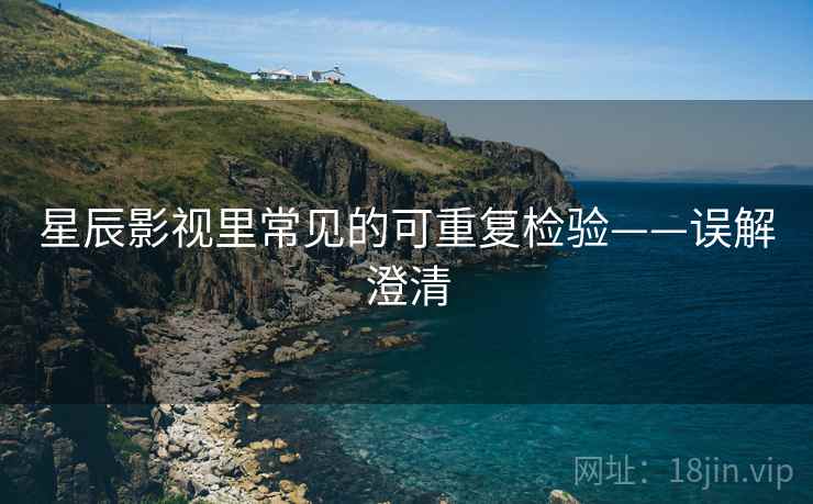 星辰影视里常见的可重复检验——误解澄清 星辰影视里常见的可重复检验——误解澄清